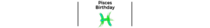 Pisces Birthday Header 300x40 - Horoscopes
